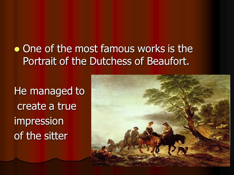 One of the most famous works is the Portrait of the Dutchess of Beaufort.